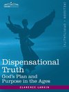 Dispensational Truth, or God's Plan and Purpose in the Ages