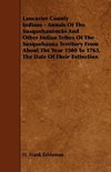 Lancaster County Indians - Annals of the Susquehannocks and Other Indian Tribes of the Susquehanna Territory from about the Year 1500 to 1763, the Dat