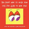 You Don't Have to Close Your Eyes for God to Hear You!