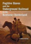 Fugitive Slaves and the Underground Railroad in the Kentuck