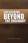 Succeeding . . . Beyond the Ordinary