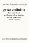 Great Violinists. 3 Discographies. David Oistrakh, Wolfgang Schneiderhan, Arthur Grumiaux. [2004].