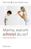 Mama, warum schreist du so?