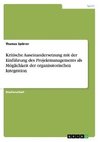 Kritische Auseinandersetzung mit der Einführung des Projektmanagements als Möglichkeit der organisatorischen Integration