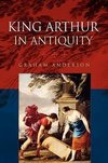 Anderson, G: King Arthur in Antiquity