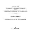 Abstracts of the Testamentary Proceedings of the Prerogative Court of Maryland. Volume I