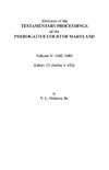 Abstracts of the Testamentary Proceedings of the Prerogative Court of Maryland. Volume V