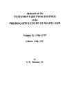 Abstracts of the Testamentary Proceedings of the Prerogative Court of Maryland. Volume X