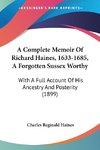 A Complete Memoir Of Richard Haines, 1633-1685, A Forgotten Sussex Worthy