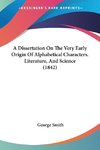 A Dissertation On The Very Early Origin Of Alphabetical Characters. Literature, And Science (1842)