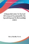 A Respectful Letter To The Earl Of Liverpool Occasioned By The Speech Imputed To His Lordship (1823)