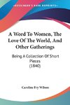 A Word To Women, The Love Of The World, And Other Gatherings