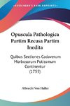 Opuscula Pathologica Partim Recusa Partim Inedita