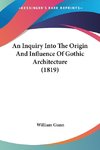 An Inquiry Into The Origin And Influence Of Gothic Architecture (1819)