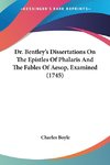 Dr. Bentley's Dissertations On The Epistles Of Phalaris And The Fables Of Aesop, Examined (1745)