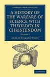 A History of the Warfare of Science with Theology in Christendom