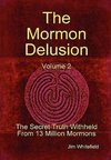 The Mormon Delusion. Volume 2. The Secret Truth Withheld From 13 Million Mormons.