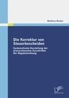 Die Korrektur von Steuerbescheiden - Systematische Darstellung der praxisrelevanten Vorschriften der Abgabenordnung