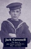 JACK CORNWELLThe Story of John Travers Cornwell V.C.  Boy - 1st Class