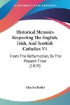 Historical Memoirs Respecting The English, Irish, And Scottish Catholics V1