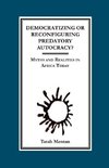 Democratizing or Reconfiguring Predatory Autocracy? Myths and Realities in Africa Today