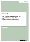 Zum Umgang mit Aggression und Aggressivität aus Sicht der psychoanalytischen Pädagogik