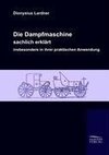 Die Dampfmaschine, sachlich erklärt, insbesondere in ihrer praktischen Anwendung