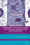 New Media, Cultural Studies, and Critical Theory after Postmodernism