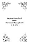 Persons Naturalized in the Province of Pennsylvania, 1740-1773