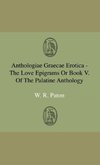 Anthologiae Graecae Erotica - The Love Epigrams Or Book V. Of The Palatine Anthology