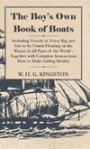 The Boy's Own Book of Boats - Including Vessels of Every Rig and Size to be Found Floating on the Waters in All Parts of the World - Together with Complete Instructions How to Make Sailing Models