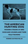 The American Hunting Dog - Modern Strains of Bird Dogs and Hounds, and Their Field Training