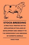 Stock-Breeding - A Practical Treatise On The Application Of The Laws Of Development And Heredity To The Improvement And Breeding Of Domestic Animals