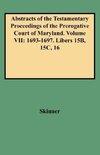 Abstracts of the Testamentary Proceedings of the Prerogative Court of Maryland. Volume VII