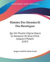 Histoire Des Heresies Et Des Heretiques