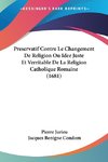 Preservatif Contre Le Changement De Religion Ou Idee Juste Et Verritable De La Religion Catholique Romaine (1681)