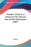 Primitive Truth, In A History Of The Internal State Of The Reformation (1807)