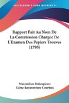 Rapport Fait Au Nom De La Commission Chargee De L'Examen Des Papiers Trouves (1795)