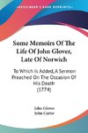 Some Memoirs Of The Life Of John Glover, Late Of Norwich