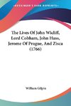 The Lives Of John Wicliff, Lord Cobham, John Huss, Jerome Of Prague, And Zisca (1766)