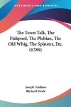 The Town Talk, The Fishpool, The Plebian, The Old Whig, The Spinster, Etc. (1789)