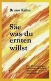 Säe, was du ernten willst