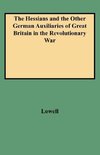 The Hessians and the Other German Auxiliaries of Great Britain in the Revolutionary War