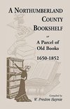 A Northumberland County Bookshelf or A Parcel of Old Books, 1650-1852