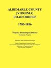 Albemarle County [Virginia] Road Orders, 1783-1816. Published With Permission from the Virginia Transportation Research Council (A Cooperative Organization Sponsored Jointly by the Virginia Department of Transportation and the University of Virginia