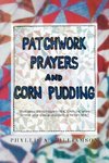 Patchwork, Prayers and Corn Pudding