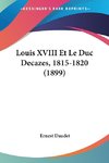 Louis XVIII Et Le Duc Decazes, 1815-1820 (1899)