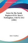 Notes On The Parish Registers Of St. Mary's Nottingham, 1566 To 1812 (1901)