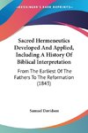 Sacred Hermeneutics Developed And Applied, Including A History Of Biblical Interpretation