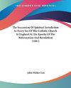 The Succession Of Spiritual Jurisdiction In Every See Of The Catholic Church In England At The Epochs Of The Reformation And Revolution (1881)